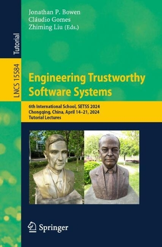 Engineering Trustworthy Software Systems: 6th International School, SETSS 2024, Chongqing, China, April 14-21, 2024, Tutorial Lectures.
