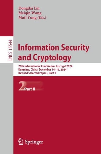 Information Security and Cryptology: 20th International Conference, Inscrypt 2024, Kunming, China, December 14-16, 2024, Revised Selected Papers, Part II.