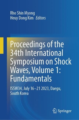 Proceedings of the 34th International Symposium on Shock Waves, Volume 1: Fundamentals: ISSW34, July 16-21 2023, Daegu, South Korea.