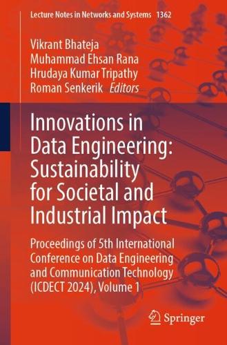 Innovations in Data Engineering: Sustainability for Societal and Industrial Impact: Proceedings of 5th International Conference on Data Engineering and Communication Technology (ICDECT 2024), Volume 1.