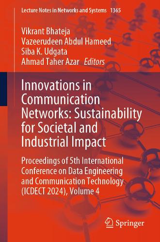 Innovations in Communication Networks: Sustainability for Societal and Industrial Impact: Proceedings of 5th International Conference on Data Engineering and Communication Technology (ICDECT 2024), Volume 4.