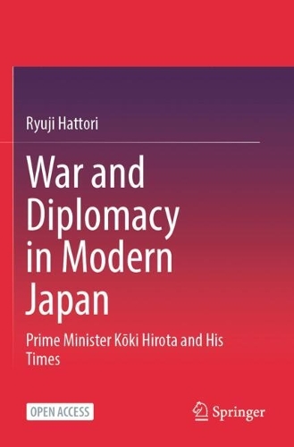 War and Diplomacy in Modern Japan: Prime Minister Koki Hirota and His Times.