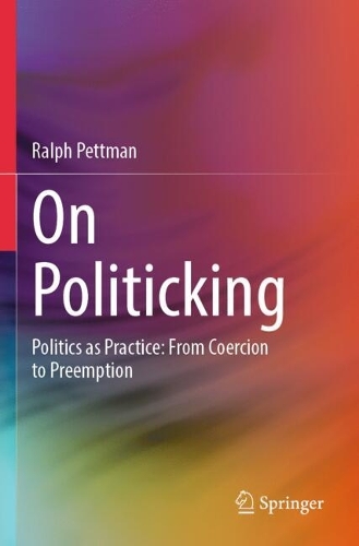 On Politicking: Politics as Practice: From Coercion to Preemption.