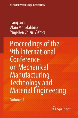 Proceedings of the 9th International Conference on Mechanical Manufacturing Technology and Material Engineering: Volume 3.