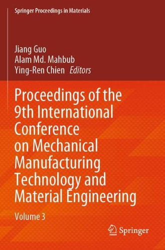 Proceedings of the 9th International Conference on Mechanical Manufacturing Technology and Material Engineering: Volume 3.