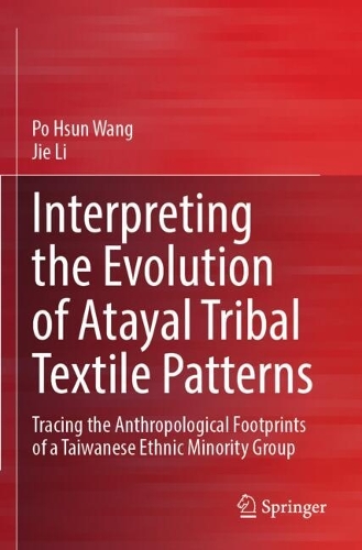 Interpreting the Evolution of Atayal Tribal Textile Patterns: Tracing the Anthropological Footprints of a Taiwanese Ethnic Minority Group.