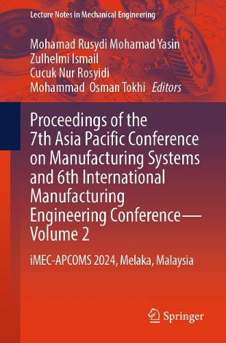 Proceedings of the 7th Asia Pacific Conference on Manufacturing Systems and 6th International Manufacturing Engineering Conference - Volume 2: iMEC-APCOMS 2024, Melaka, Malaysia.