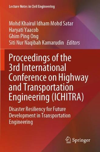 Proceedings of the 3rd International Conference on Highway and Transportation Engineering (ICHITRA): Disaster Resiliency for Future Development in Transportation Engineering.