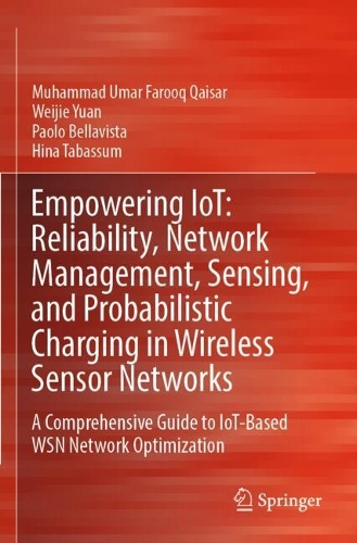 Empowering IoT: Reliability, Network Management, Sensing, and Probabilistic Charging in Wireless Sensor Networks: A Comprehensive Guide to IoT-Based WSN Network Optimization.