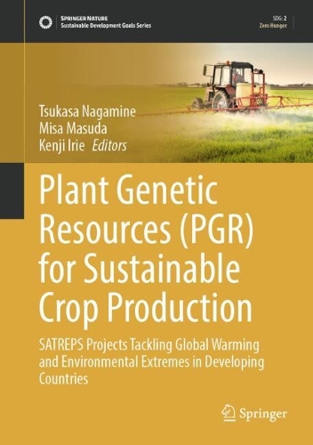 Plant Genetic Resources (PGR) for Sustainable Crop Production: SATREPS Projects Tackling Global Warming and Environmental Extremes in Developing Countries.