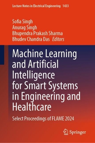 Machine Learning and Artificial Intelligence for Smart Systems in Engineering and Healthcare: Select Proceedings of FLAME 2024.