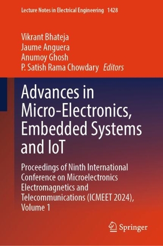 Advances in Micro-Electronics, Embedded Systems and IoT: Proceedings of Ninth International Conference on Microelectronics Electromagnetics and Telecommunications (ICMEET 2024), Volume 1.