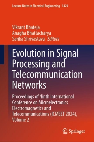 Evolution in Signal Processing and Telecommunication Networks: Proceedings of Ninth International Conference on Microelectronics Electromagnetics and Telecommunications (ICMEET 2024), Volume 2.