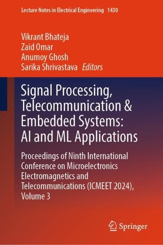 Signal Processing, Telecommunication & Embedded Systems: AI and ML Applications: Proceedings of Ninth International Conference on Microelectronics Electromagnetics and Telecommunications (ICMEET 2024), Volume 3.