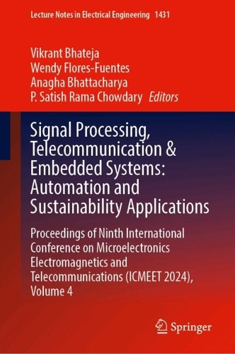 Signal Processing, Telecommunication and Embedded Systems: Automation and Sustainability Applications: Proceedings of Ninth International Conference on Microelectronics Electromagnetics and Telecommunications (ICMEET 2024), Volume 4.