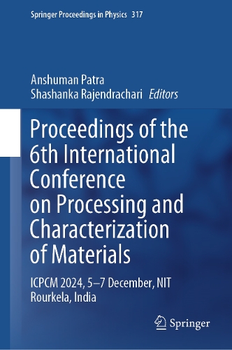 Proceedings of the 6th International Conference on Processing and Characterization of Materials: ICPCM 2024, 5-7 December, NIT Rourkela, India.