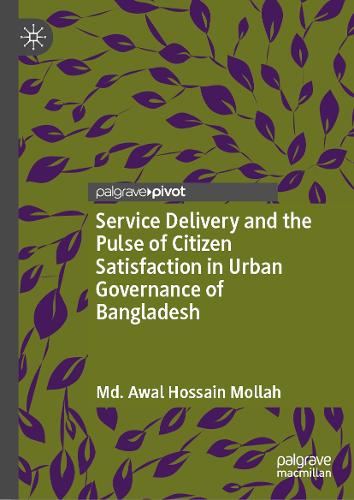 Service Delivery and the Pulse of Citizen Satisfaction in Urban Governance of Bangladesh.