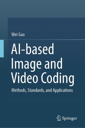 AI-based Image and Video Coding: Methods, Standards, and Applications.