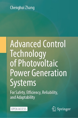 Advanced Control Technology of Photovoltaic Power Generation Systems: For Safety, Efficiency, Reliability, and Adaptability.