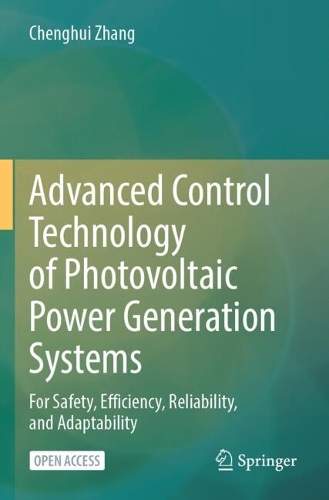Advanced Control Technology of Photovoltaic Power Generation Systems: For Safety, Efficiency, Reliability, and Adaptability.