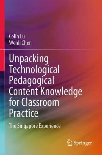 Unpacking Technological Pedagogical Content Knowledge for Classroom Practice: The Singapore Experience.