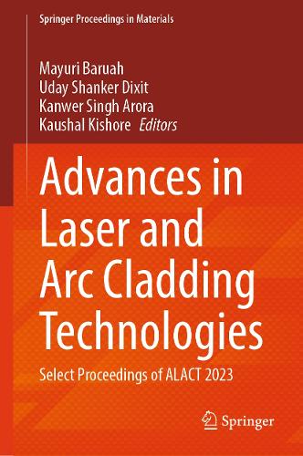 Advances in Laser and Arc Cladding Technologies: Select Proceedings of ALACT 2023.