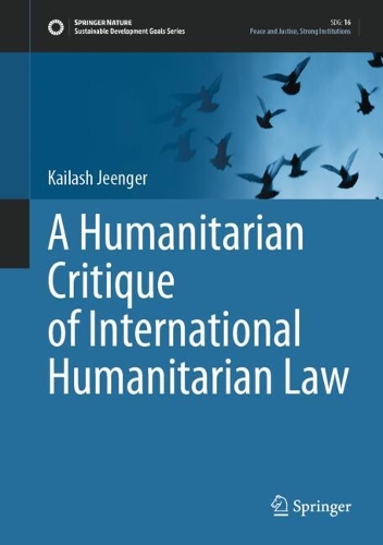 A Humanitarian Critique of International Humanitarian Law.