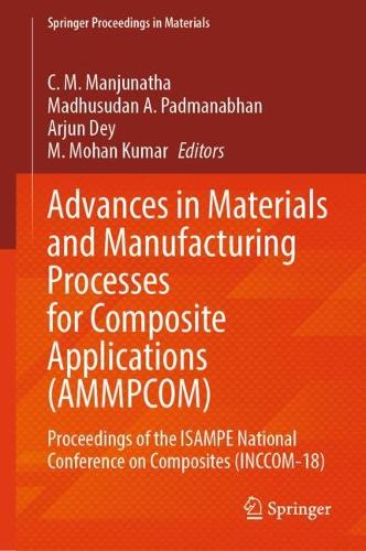 Advances in Materials and Manufacturing Processes for Composite Applications (AMMPCOM): Proceedings of the ISAMPE National Conference on Composites (INCCOM-18).
