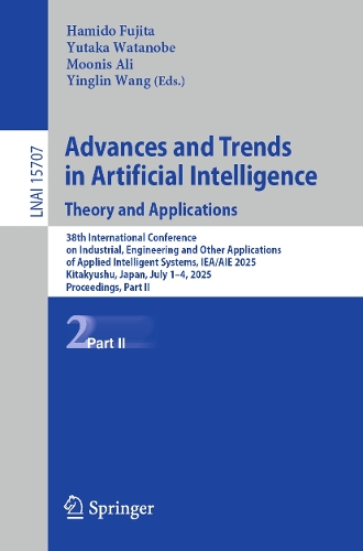 Advances and Trends in Artificial Intelligence. Theory and Applications: 38th International Conference on Industrial, Engineering and Other Applications of Applied Intelligent Systems, IEA/AIE 2025, Kitakyushu, Japan, July 1-4, 2025, Proceedings, Part II.
