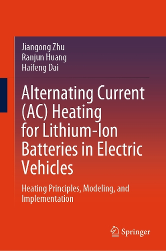 Alternating Current (AC) Heating for Lithium-Ion Batteries in Electric Vehicles: Heating Principles, Modeling, and Implementation.