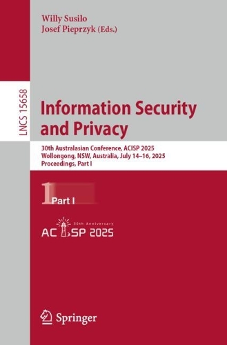 Information Security and Privacy: 30th Australasian Conference, ACISP 2025, Wollongong, NSW, Australia, July 14-16, 2025, Proceedings, Part I.
