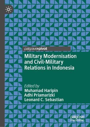 Military Modernisation and Civil-Military Relations in Indonesia.