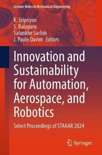 Innovation and Sustainability for Automation, Aerospace, and Robotics: Select Proceedings of STAAAR 2024.