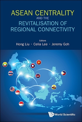 ASEAN Centrality and the Revitalisation of Regional Connectivity.