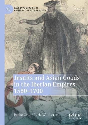 Jesuits and Asian Goods in the Iberian Empires, 1580-1700.