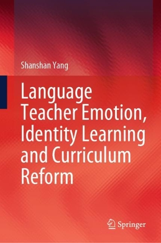 Language Teacher Emotion, Identity Learning and Curriculum Reform.