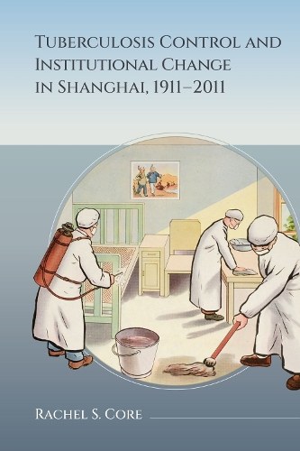 Tuberculosis Control and Institutional Change in Shanghai, 1911-2011.