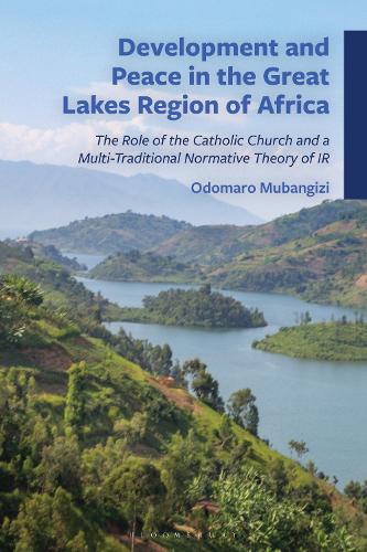 Development and Peace in the Great Lakes Region of Africa: The Role of the Catholic Church and a Multi-Traditional Normative Theory of IR.