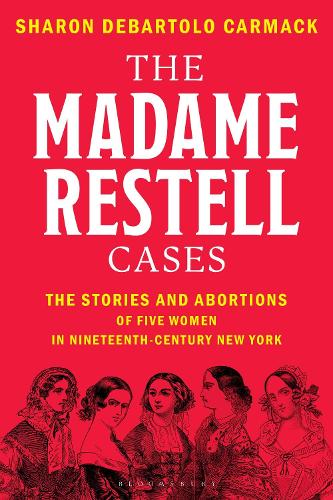 The Madame Restell Cases: The Stories and Abortions of Five Women in Nineteenth-Century New York.