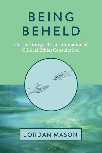 Being Beheld: On the Liturgical Consummation of Clinical Ethics Consultation.