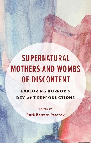 Supernatural Mothers and Wombs of Discontent: Exploring Horror's Deviant Reproductions.