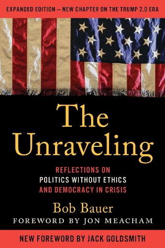 The Unraveling: Reflections on Politics without Ethics and Democracy in Crisis. Revised edition