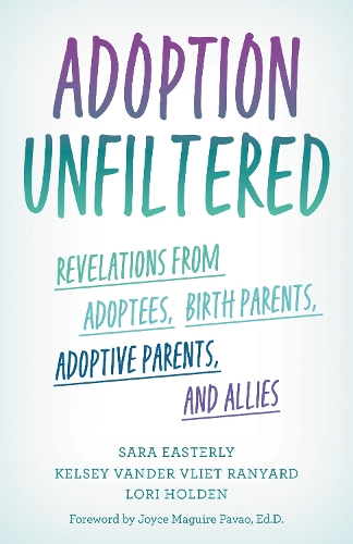 Adoption Unfiltered: Revelations from Adoptees, Birth Parents, Adoptive Parents, and Allies.