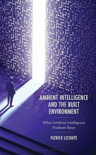 Ambient Intelligence and the Built Environment: When Artificial Intelligence Produces Space.
