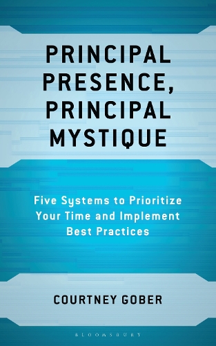 Principal Presence, Principal Mystique: Five Systems to Prioritize Your Time and Implement Best Practices.