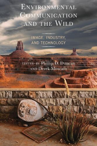 Environmental Communication and the Wild: Image, Industry, and Technology.
