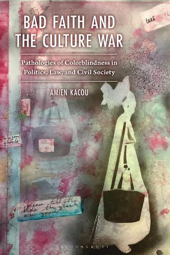 Bad Faith and the Culture War: Pathologies of Colorblindness in Politics, Law, and Civil Society.