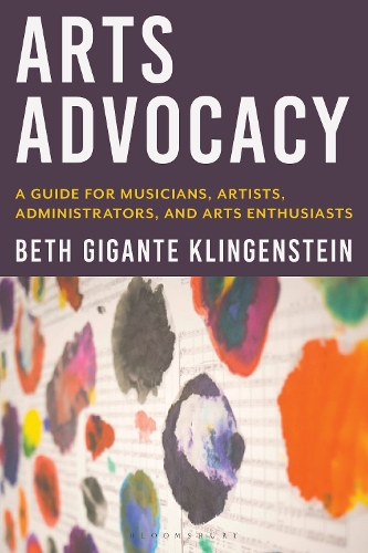 Arts Advocacy: A Guide for Musicians, Artists, Administrators, and Arts Enthusiasts.