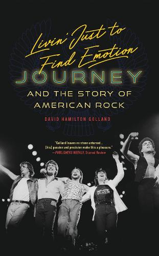 Livin' Just to Find Emotion: Journey and the Story of American Rock.