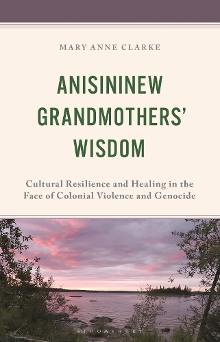 Anisininew Grandmothers' Wisdom: Cultural Resilience and Healing in the Face of Colonial Violence and Genocide.